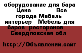 оборудование для бара › Цена ­ 80 000 - Все города Мебель, интерьер » Мебель для баров, ресторанов   . Свердловская обл.